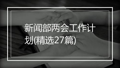 新闻部两会工作计划(精选27篇)