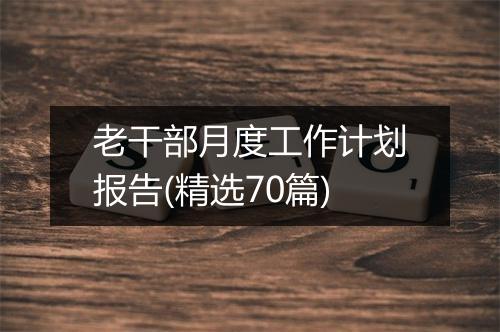 老干部月度工作计划报告(精选70篇)