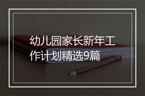 幼儿园家长新年工作计划精选9篇