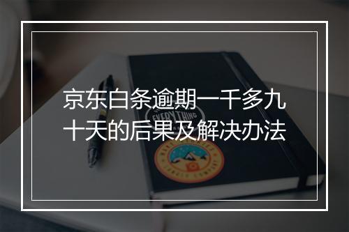 京东白条逾期一千多九十天的后果及解决办法