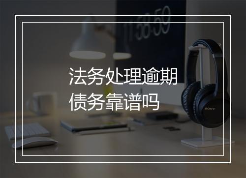 法务处理逾期债务靠谱吗