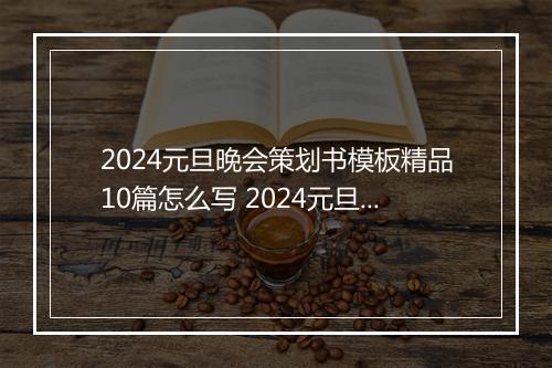 2024元旦晚会策划书模板精品10篇怎么写 2024元旦晚会策划书模板精品10篇