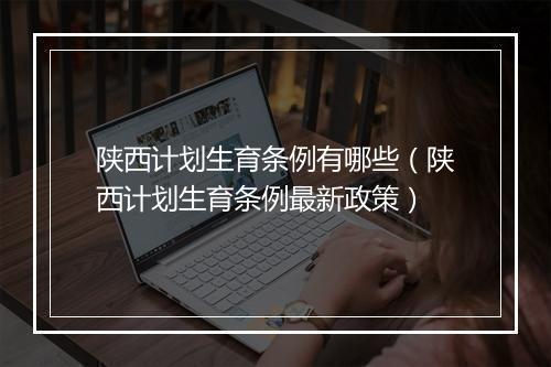 陕西计划生育条例有哪些（陕西计划生育条例最新政策）