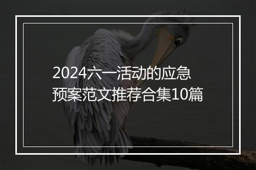 2024六一活动的应急预案范文推荐合集10篇