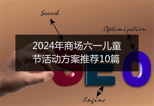 2024年商场六一儿童节活动方案推荐10篇
