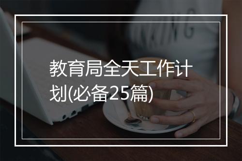 教育局全天工作计划(必备25篇)