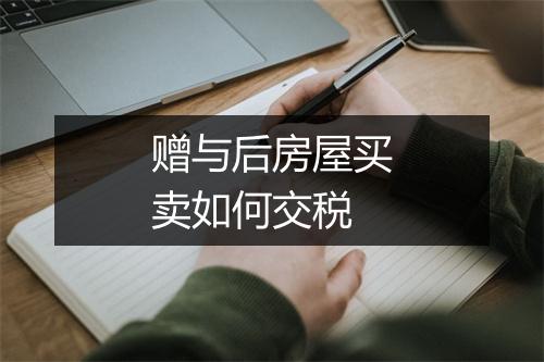赠与后房屋买卖如何交税