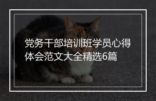 党务干部培训班学员心得体会范文大全精选6篇