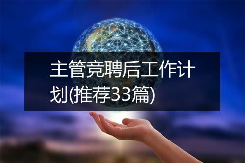 主管竞聘后工作计划(推荐33篇)
