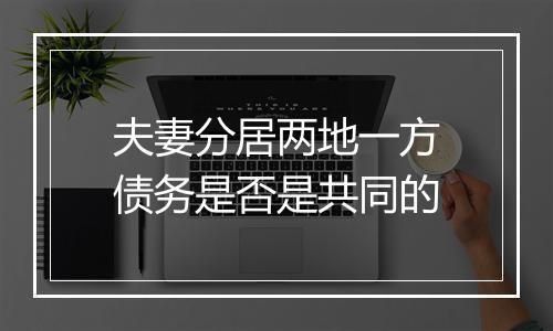 夫妻分居两地一方债务是否是共同的