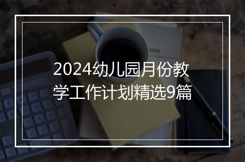 2024幼儿园月份教学工作计划精选9篇