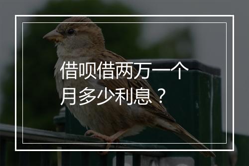 借呗借两万一个月多少利息？