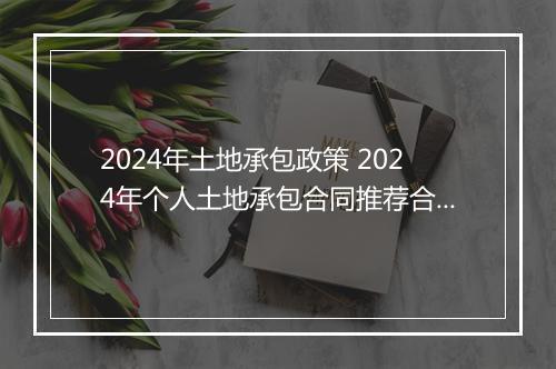 2024年土地承包政策 2024年个人土地承包合同推荐合集10篇