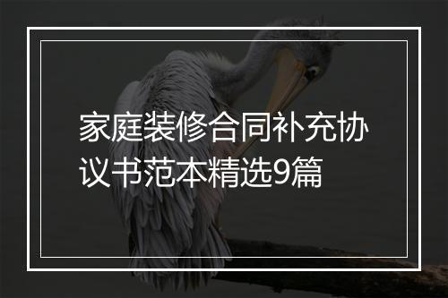 家庭装修合同补充协议书范本精选9篇