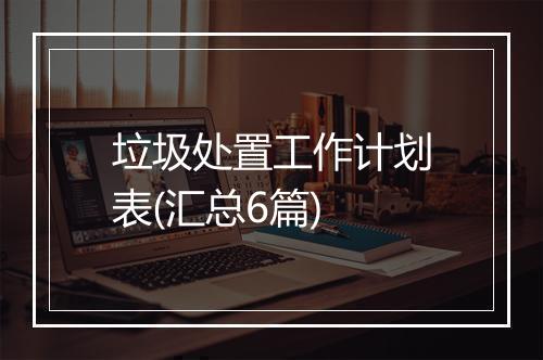 垃圾处置工作计划表(汇总6篇)