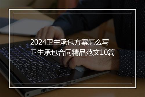 2024卫生承包方案怎么写 卫生承包合同精品范文10篇