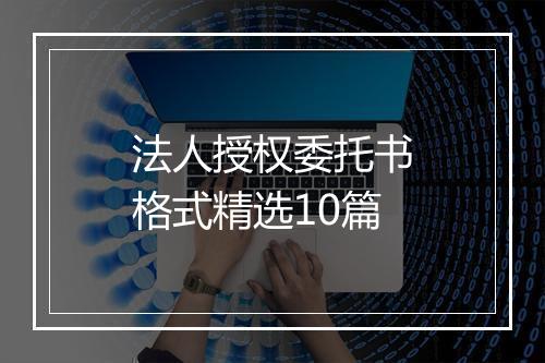 法人授权委托书格式精选10篇