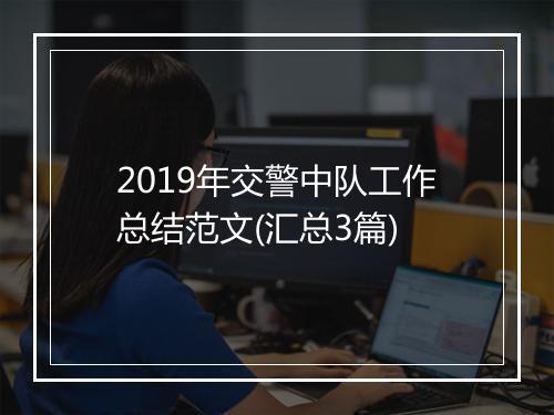2019年交警中队工作总结范文(汇总3篇)