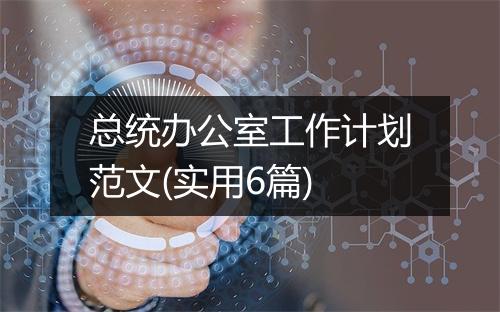 总统办公室工作计划范文(实用6篇)