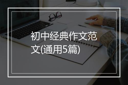 初中经典作文范文(通用5篇)