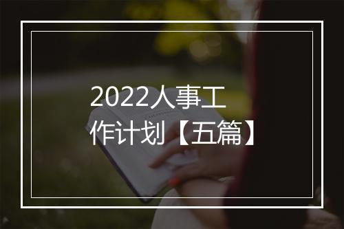 2022人事工作计划【五篇】