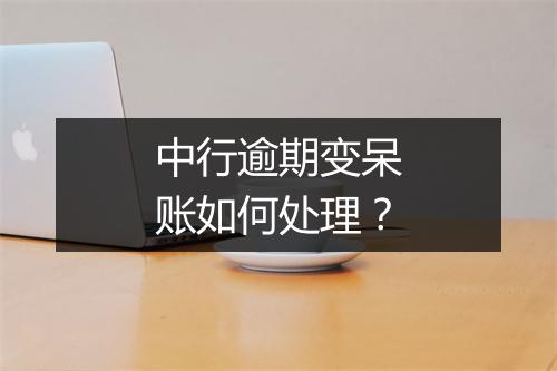 中行逾期变呆账如何处理？