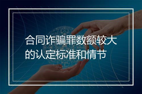 合同诈骗罪数额较大的认定标准和情节
