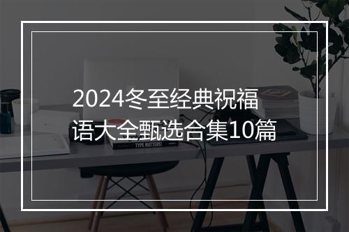 2024冬至经典祝福语大全甄选合集10篇