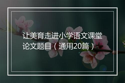 让美育走进小学语文课堂论文题目（通用20篇）