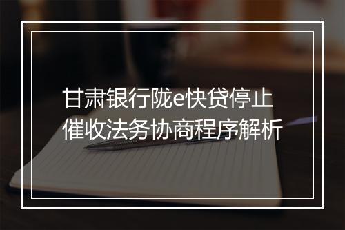 甘肃银行陇e快贷停止催收法务协商程序解析