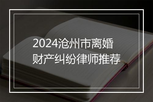 2024沧州市离婚财产纠纷律师推荐