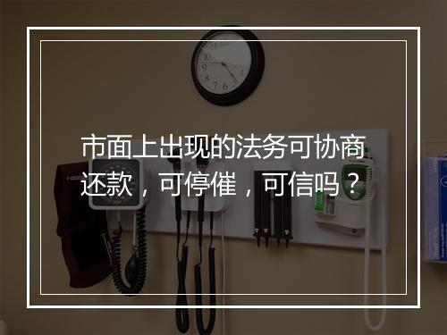 市面上出现的法务可协商还款，可停催，可信吗？
