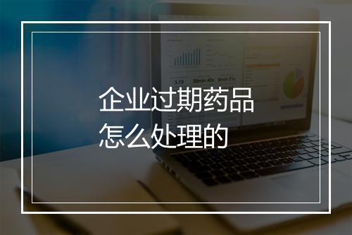 企业过期药品怎么处理的