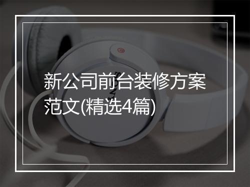 新公司前台装修方案范文(精选4篇)