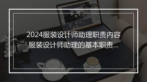 2024服装设计师助理职责内容 服装设计师助理的基本职责模板优选10篇
