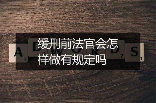 缓刑前法官会怎样做有规定吗