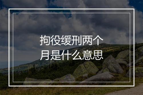 拘役缓刑两个月是什么意思
