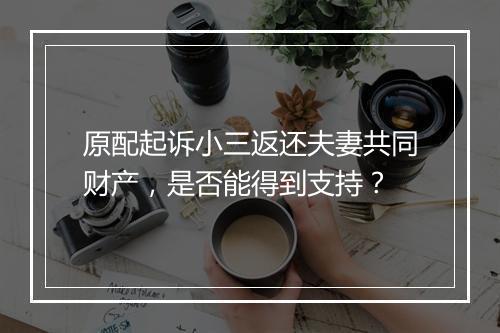 原配起诉小三返还夫妻共同财产，是否能得到支持？