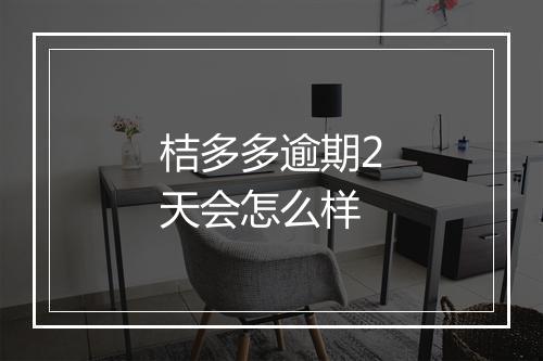 桔多多逾期2天会怎么样