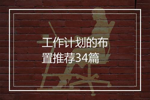 工作计划的布置推荐34篇