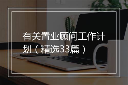 有关置业顾问工作计划（精选33篇）