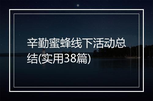 辛勤蜜蜂线下活动总结(实用38篇)
