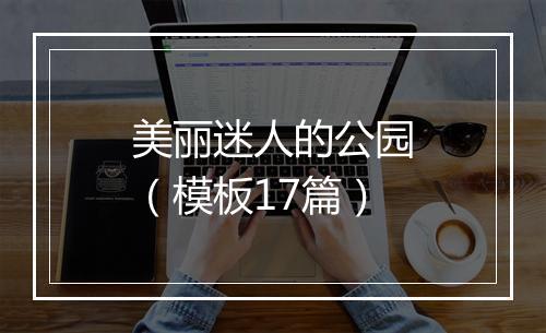 美丽迷人的公园（模板17篇）