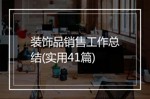 装饰品销售工作总结(实用41篇)