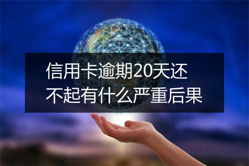信用卡逾期20天还不起有什么严重后果