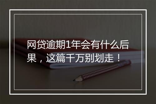 网贷逾期1年会有什么后果，这篇千万别划走！