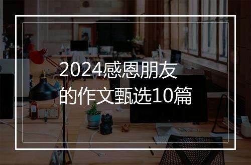 2024感恩朋友的作文甄选10篇