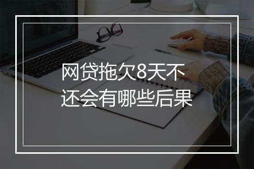 网贷拖欠8天不还会有哪些后果