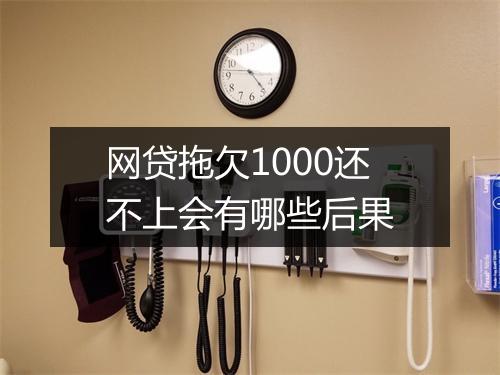 网贷拖欠1000还不上会有哪些后果