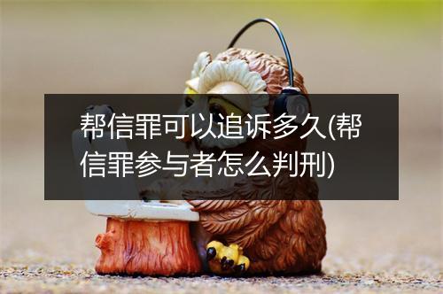帮信罪可以追诉多久(帮信罪参与者怎么判刑)